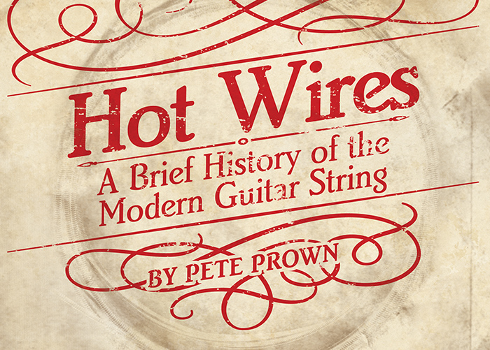 Hot Wires - A Brief History of the Modern Guitar String